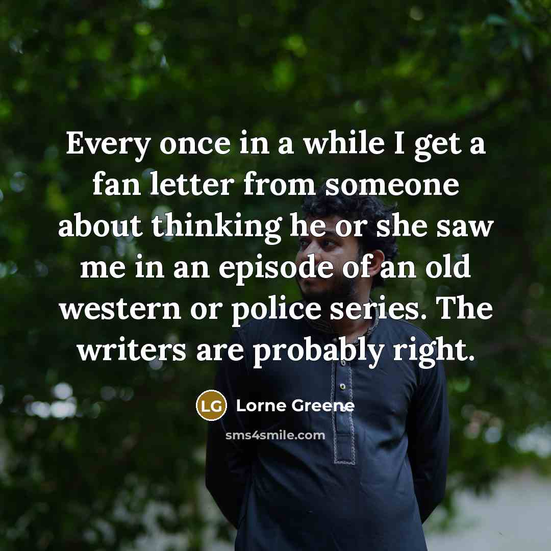 “Every once in a while I get a fan letter…” quote by Lorne Greene