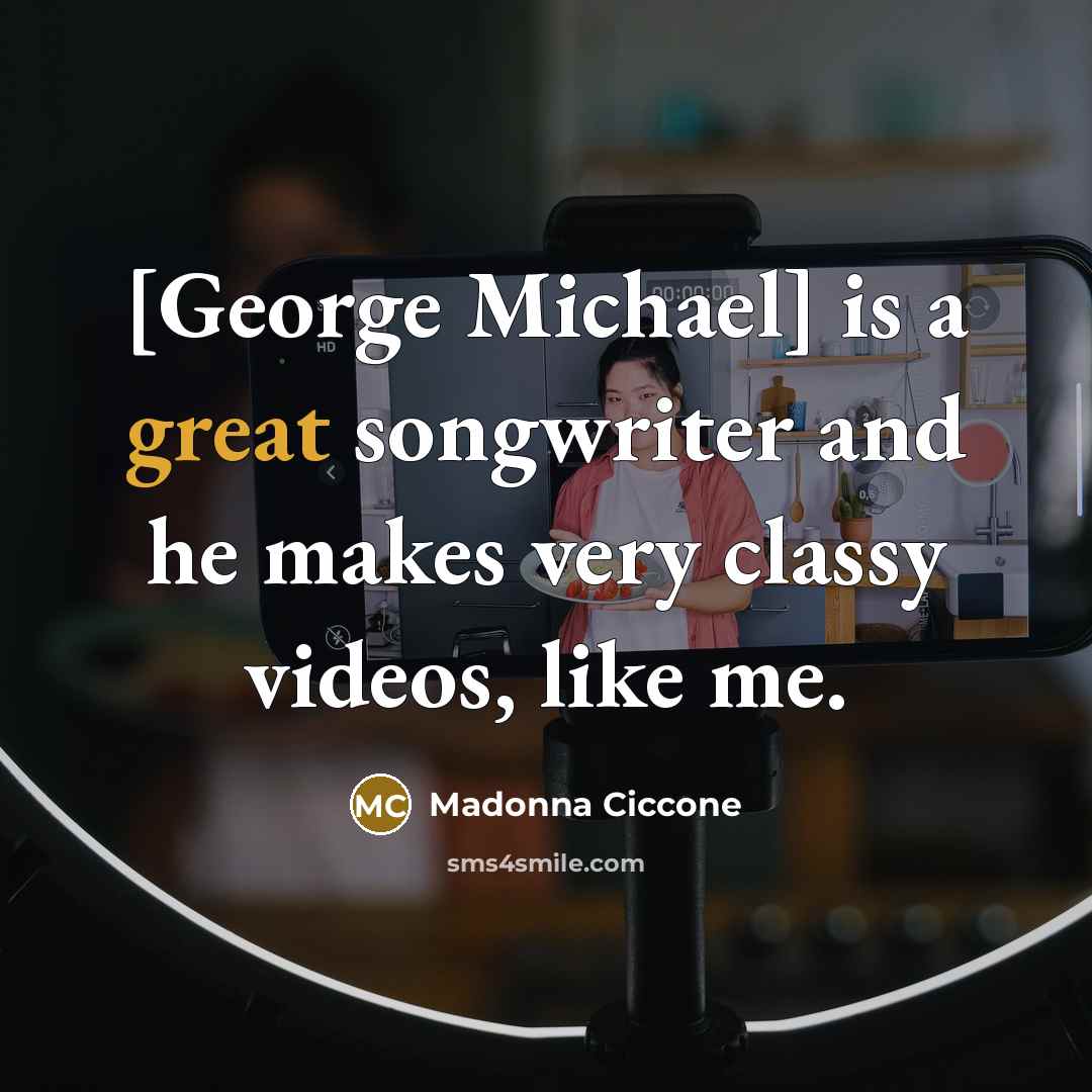 “[George Michael] is a great songwriter and he makes very…” quote by Madonna Ciccone