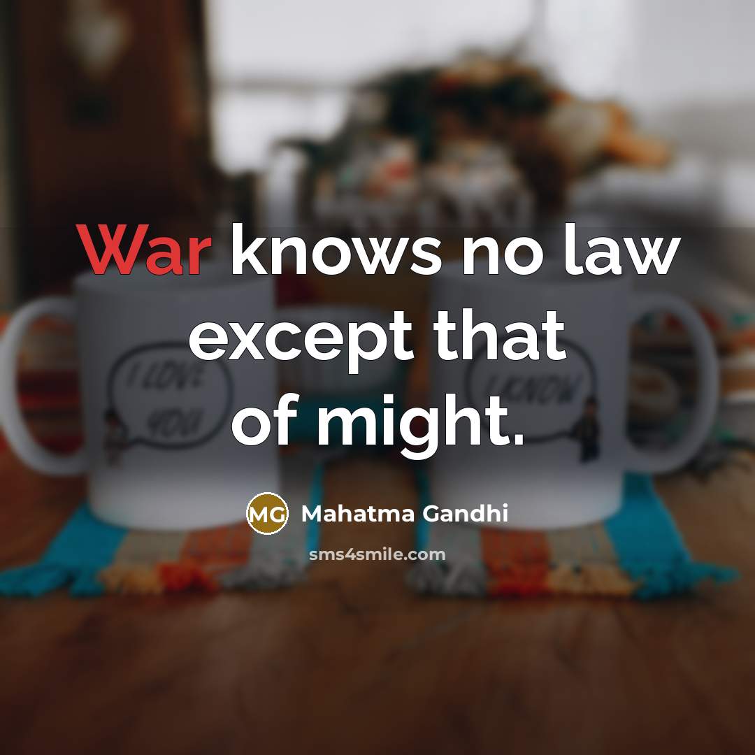 “War knows no law except that of might.…” quote by Mahatma Gandhi