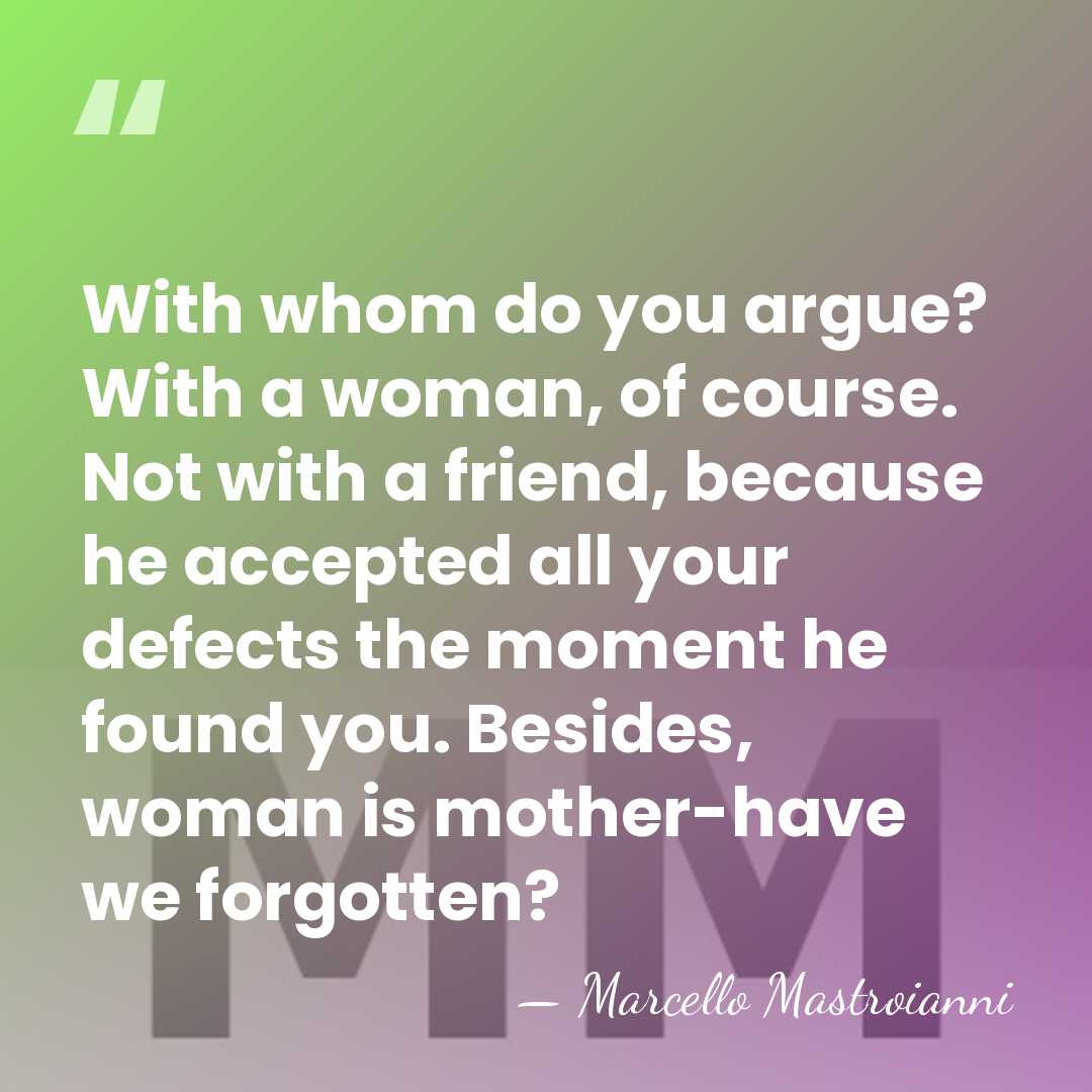 With whom do you argue? With a woman, of course. Not with&hellip; - Marcello Mastroianni