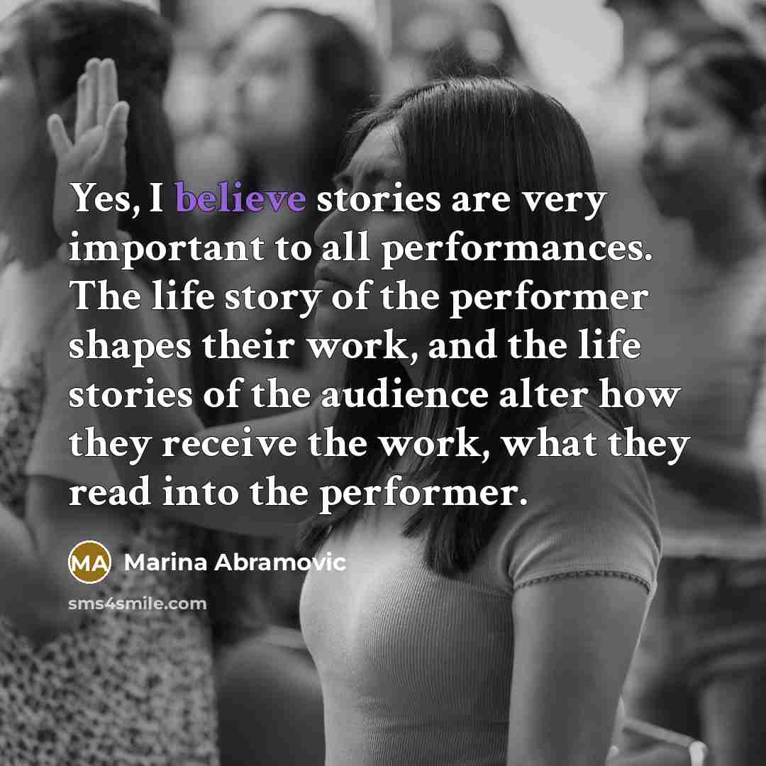 “Yes, I believe stories are very important to all performances.…” quote by Marina Abramovic