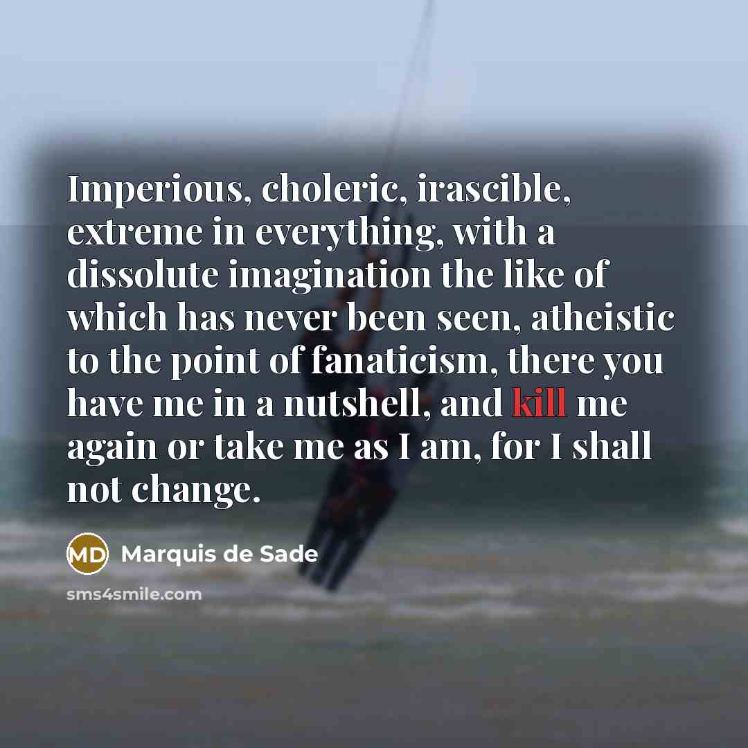 “Imperious, choleric, irascible, extreme in everything, with a dissolute imagination…” quote by Marquis de Sade