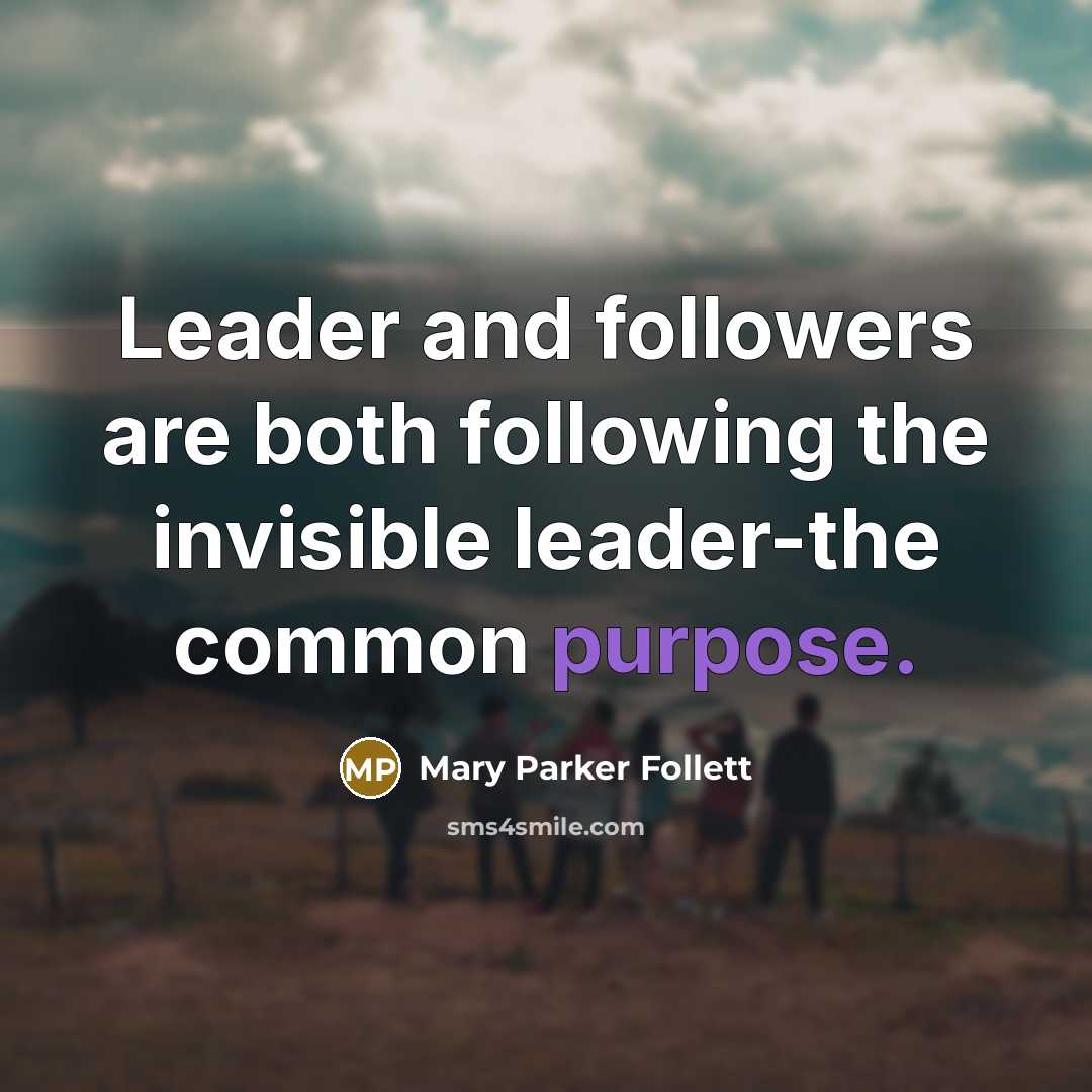 “Leader and followers are both following the invisible leader-the common…” quote by Mary Parker Follett