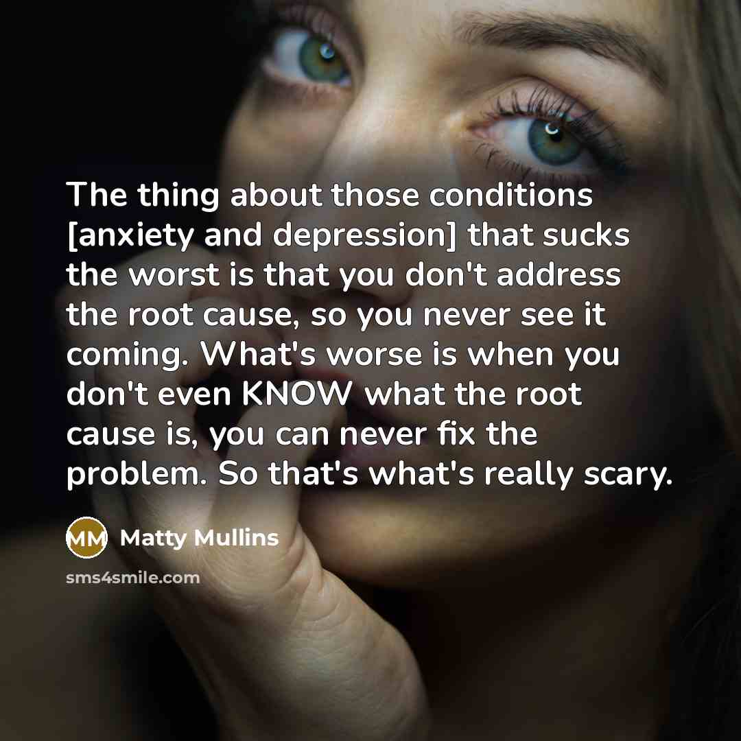 “The thing about those conditions [anxiety and depression] that sucks…” quote by Matty Mullins
