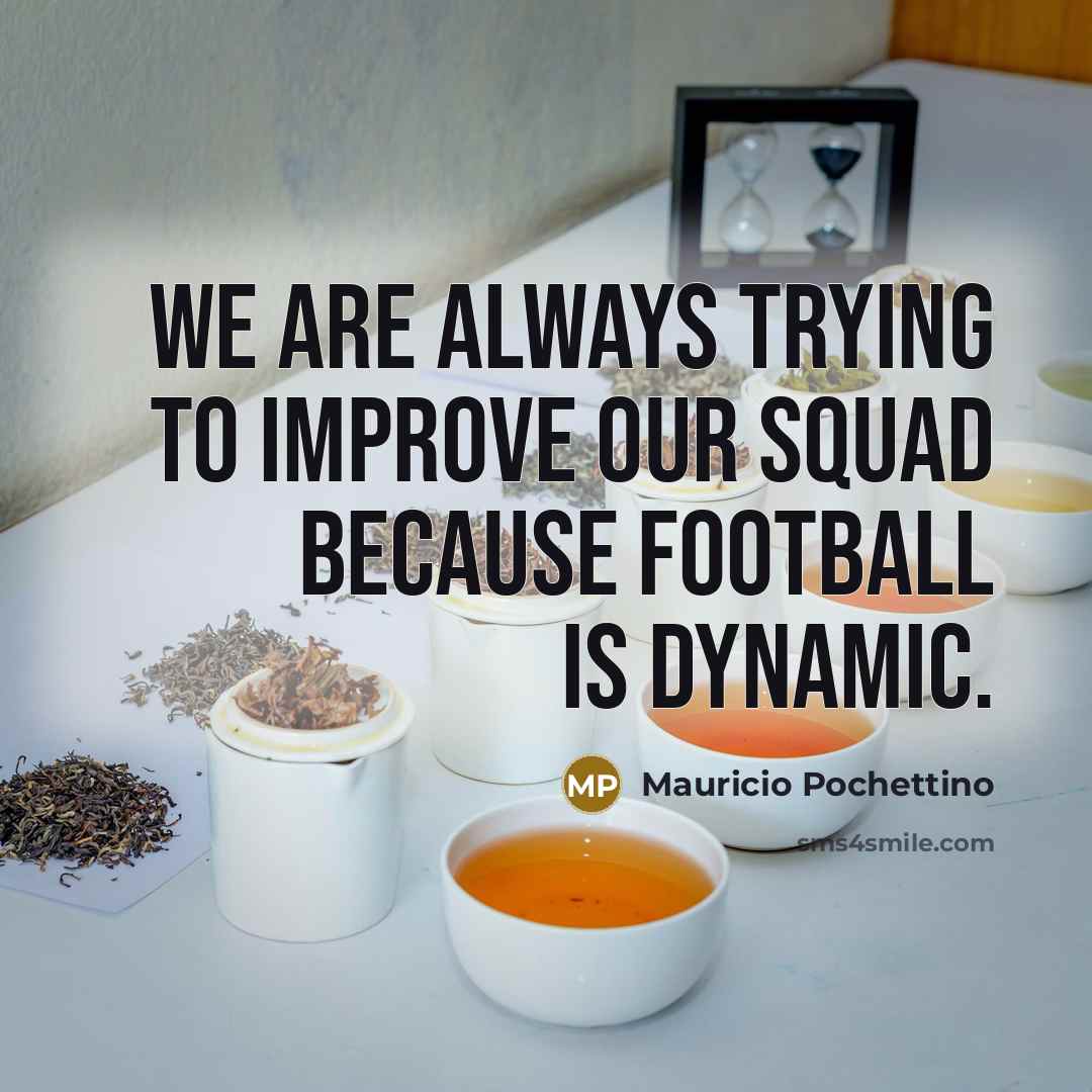 “We are always trying to improve our squad because football…” quote by Mauricio Pochettino