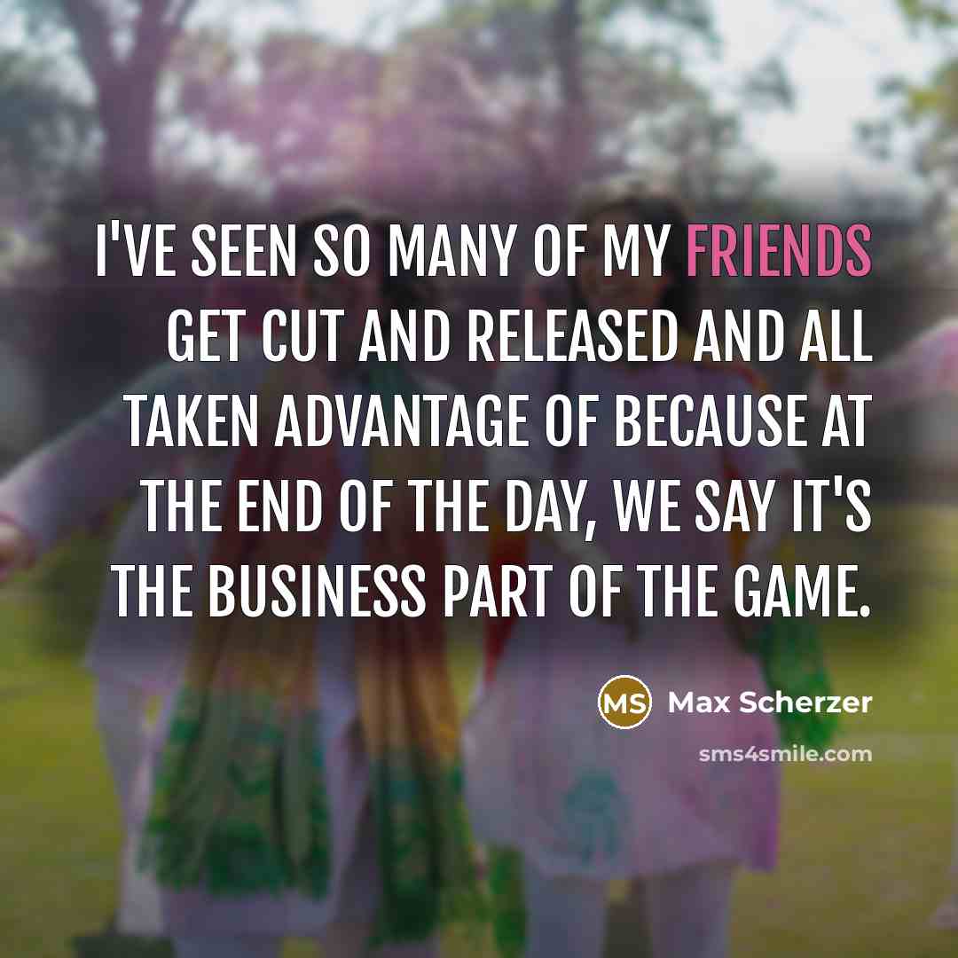 “I've seen so many of my friends get cut and…” quote by Max Scherzer