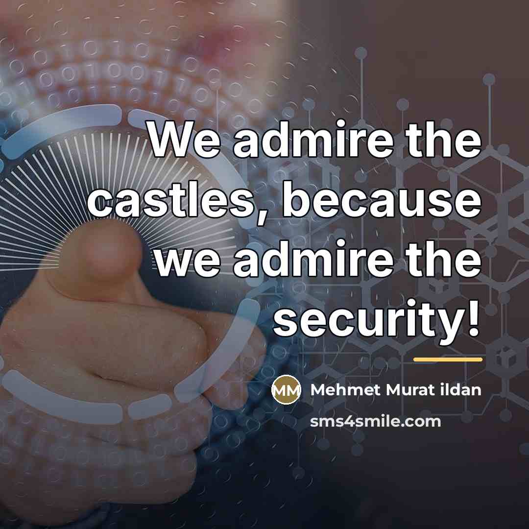 “We admire the castles, because we admire the security!…” quote by Mehmet Murat Ildan