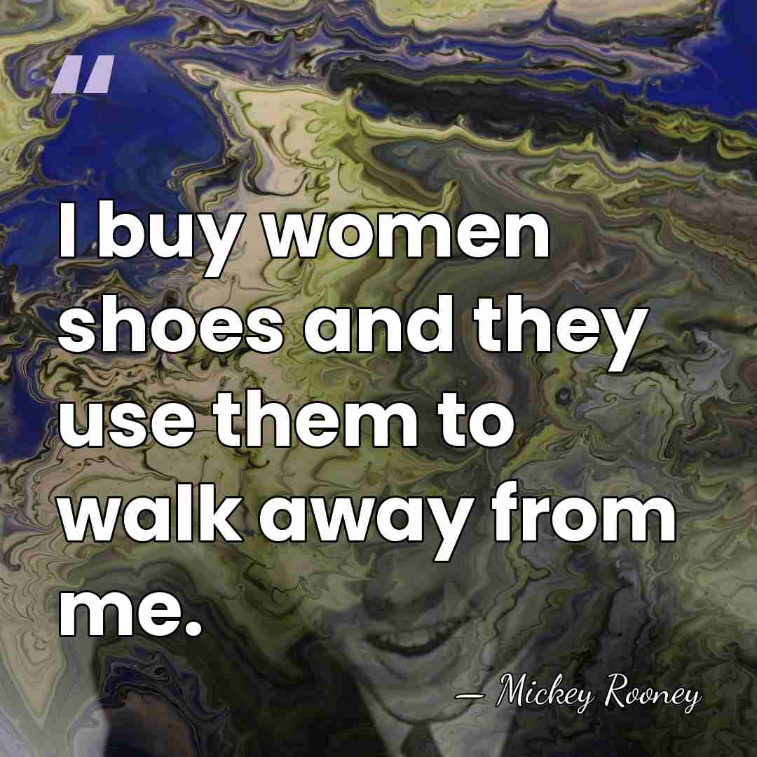 I buy women shoes and they use them to walk away from&hellip; - Mickey Rooney