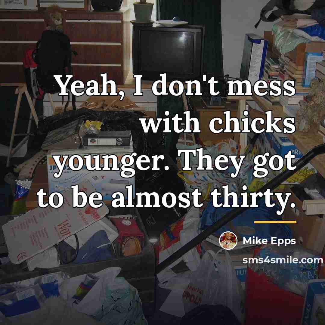 “Yeah, I don't mess with chicks younger. They got to…” quote by Mike Epps