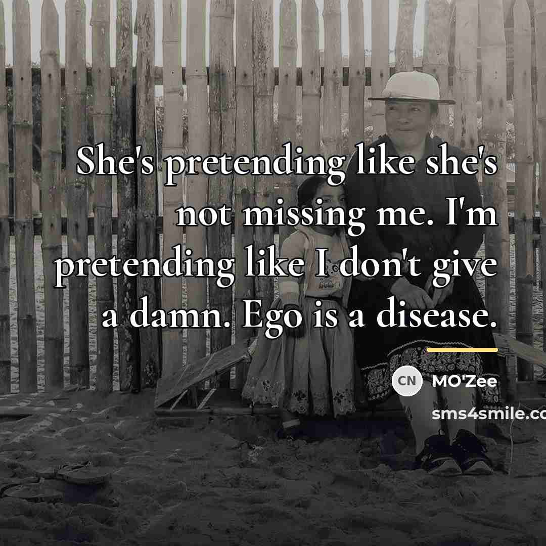 “She's pretending like she's not missing me. I'm pretending like…” quote by MO'Zee