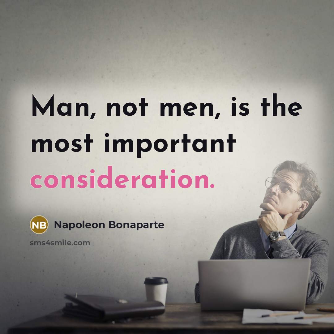 “Man, not men, is the most important consideration.…” quote by Napoleon Bonaparte