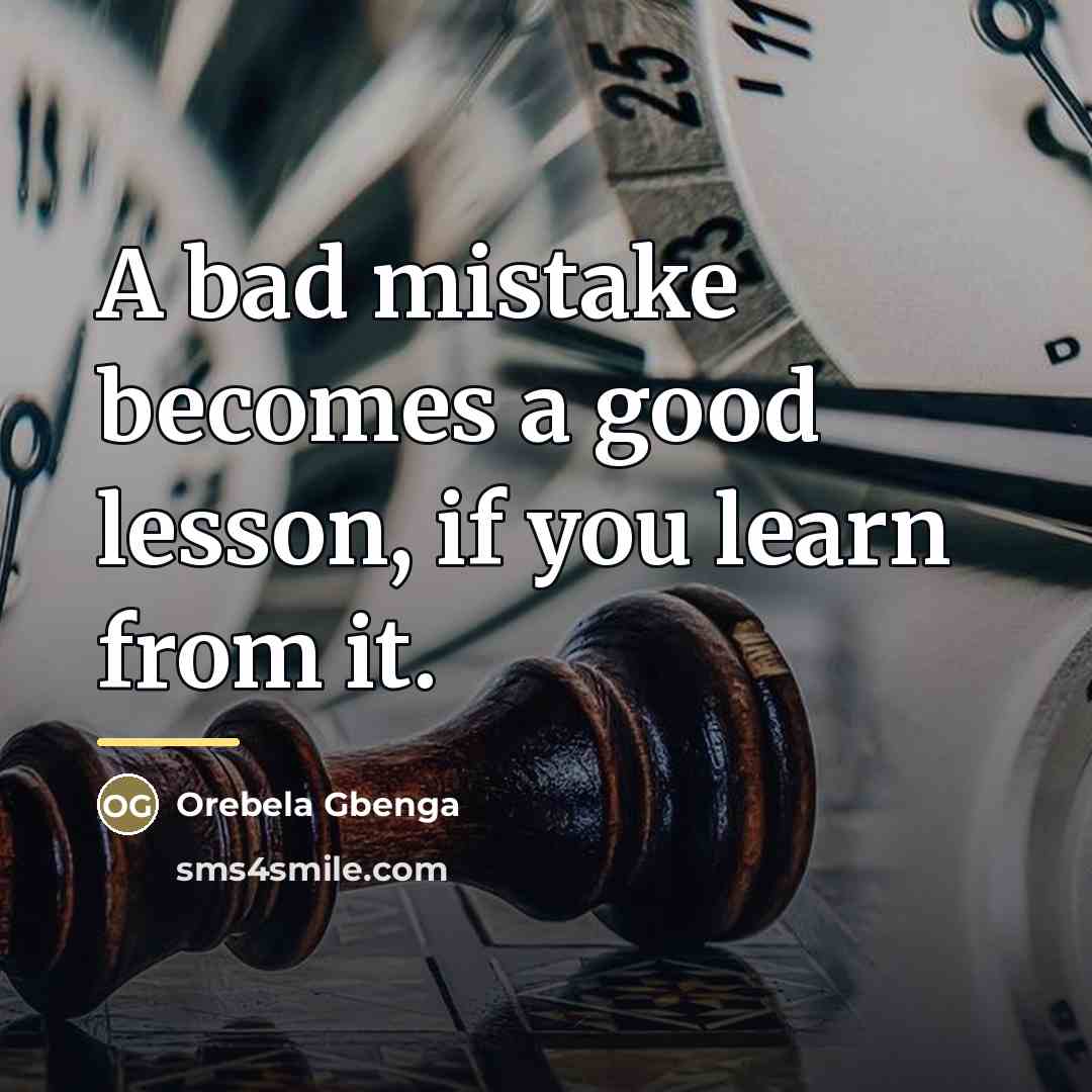 “A bad mistake becomes a good lesson, if you learn…” quote by Orebela Gbenga