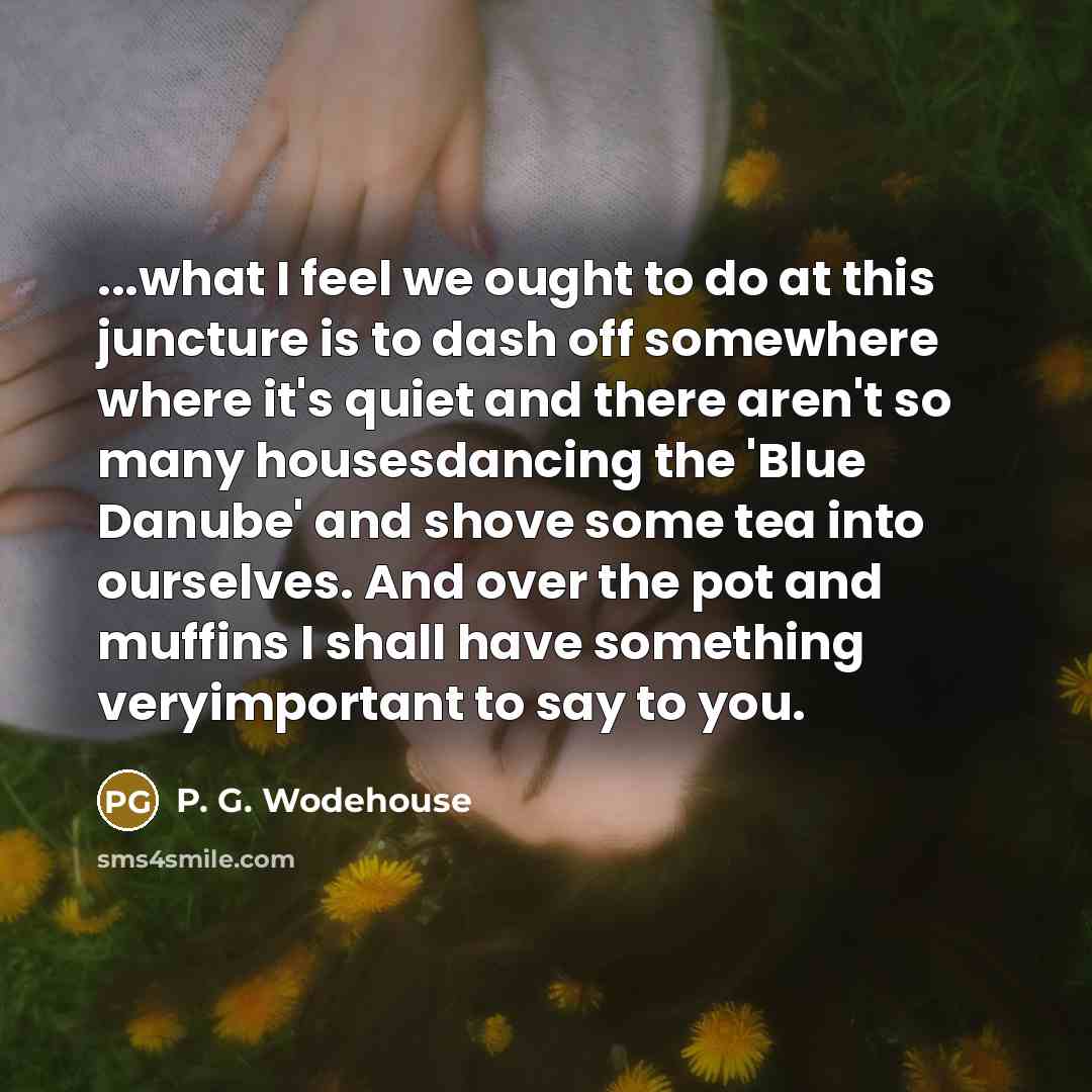 “...what I feel we ought to do at this juncture…” quote by P. G. Wodehouse