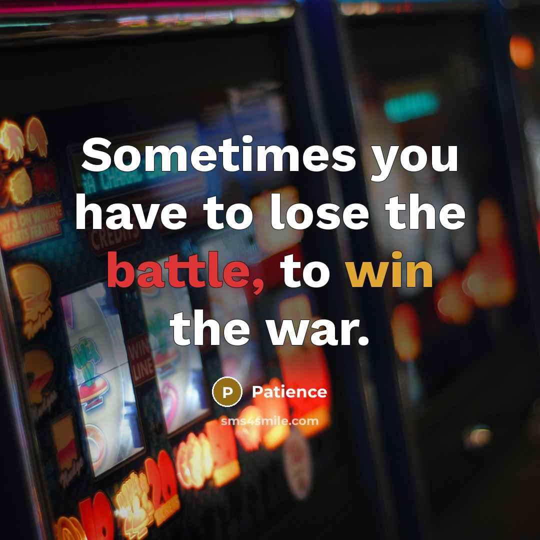 “Sometimes you have to lose the battle, to win the…” quote by Patience