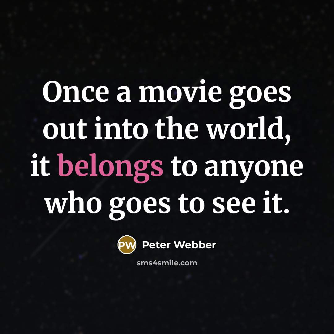 “Once a movie goes out into the world, it belongs to anyone who goes to see it.” quote by Peter Webber