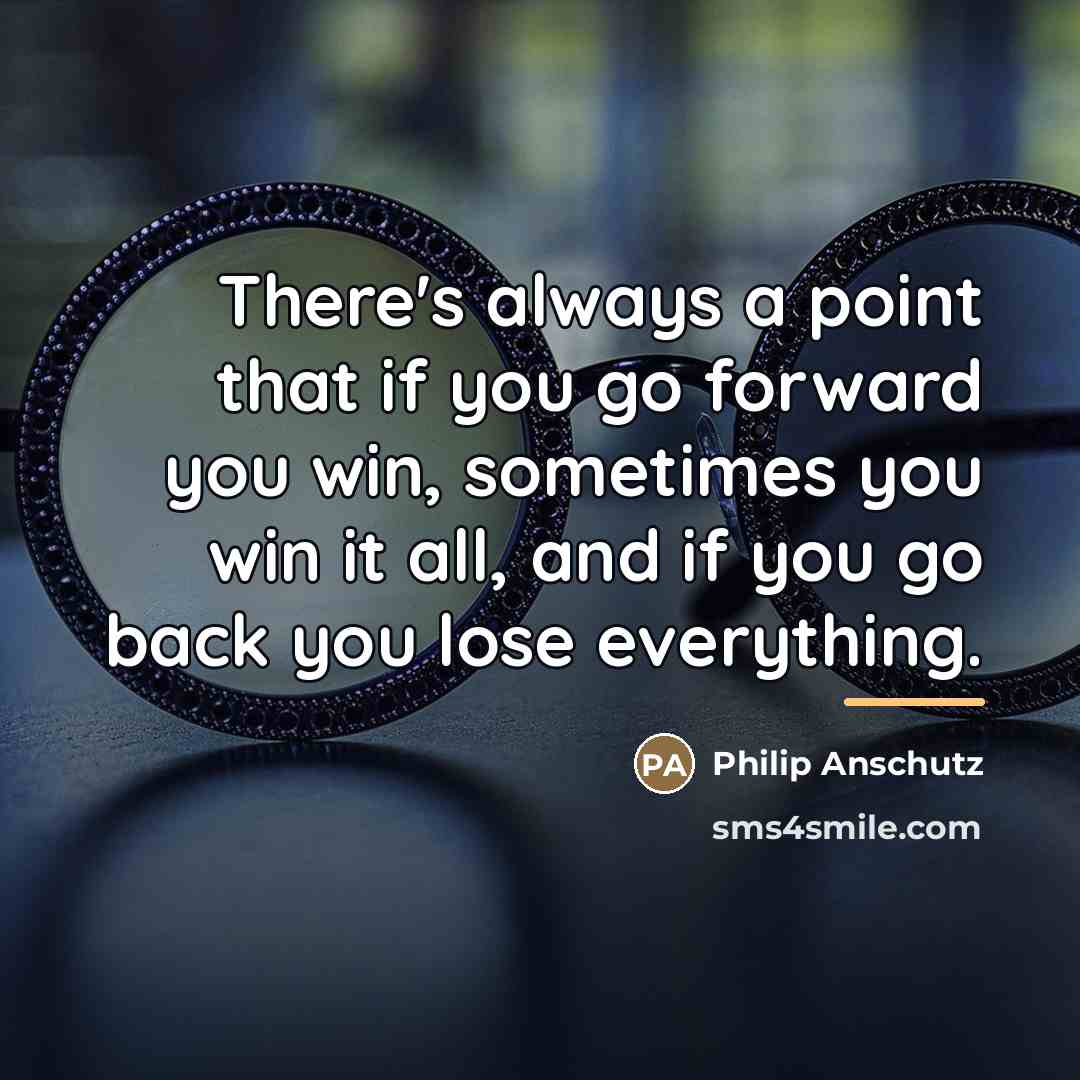 “There's always a point that if you go forward you…” quote by Philip Anschutz