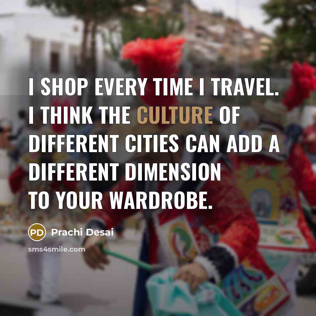 “I shop every time I travel. I think the culture…” quote by Prachi Desai