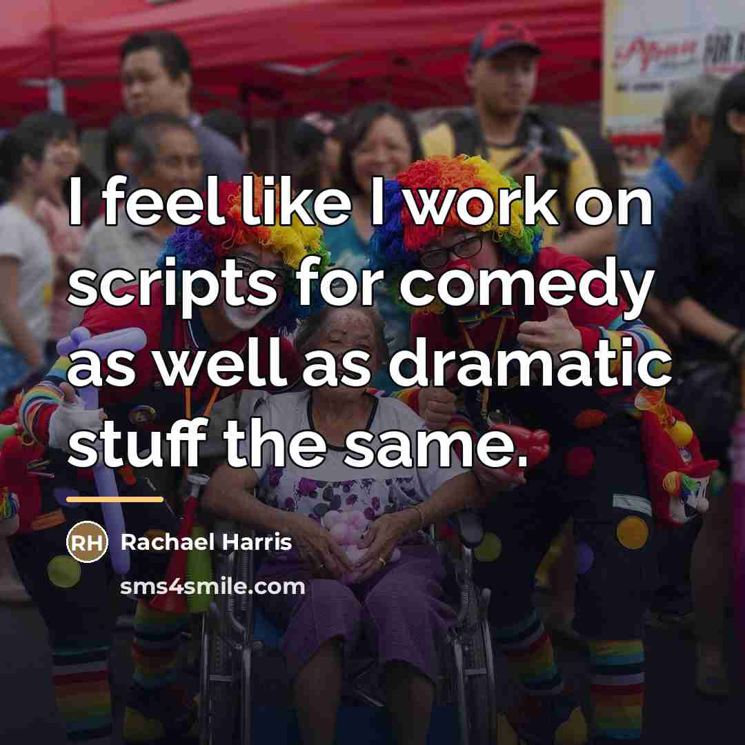 “I feel like I work on scripts for comedy as…” quote by Rachael Harris