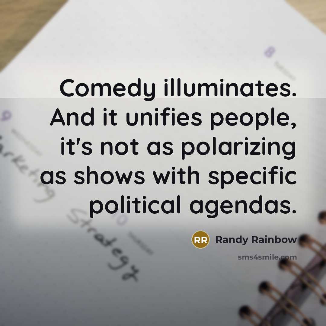 “Comedy illuminates. And it unifies people, it's not as polarizing…” quote by Randy Rainbow