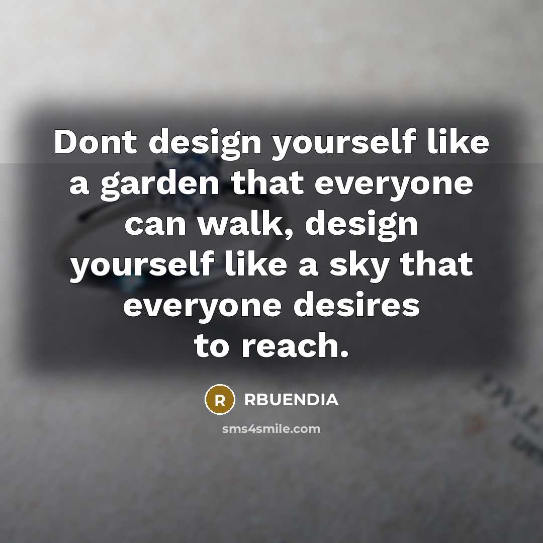 “Dont design yourself like a garden that everyone can walk,…” quote by RBUENDIA