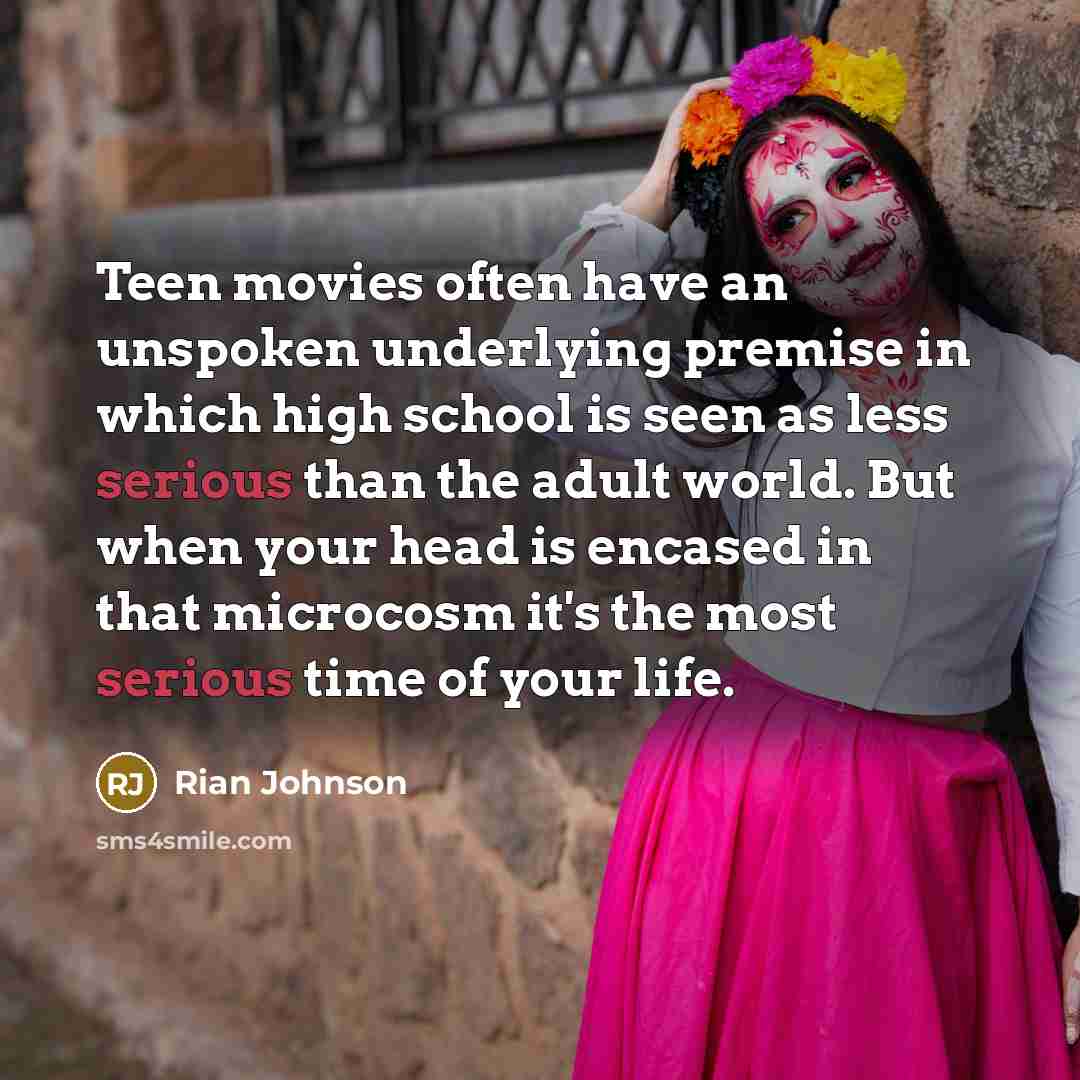 “Teen movies often have an unspoken underlying premise in which…” quote by Rian Johnson