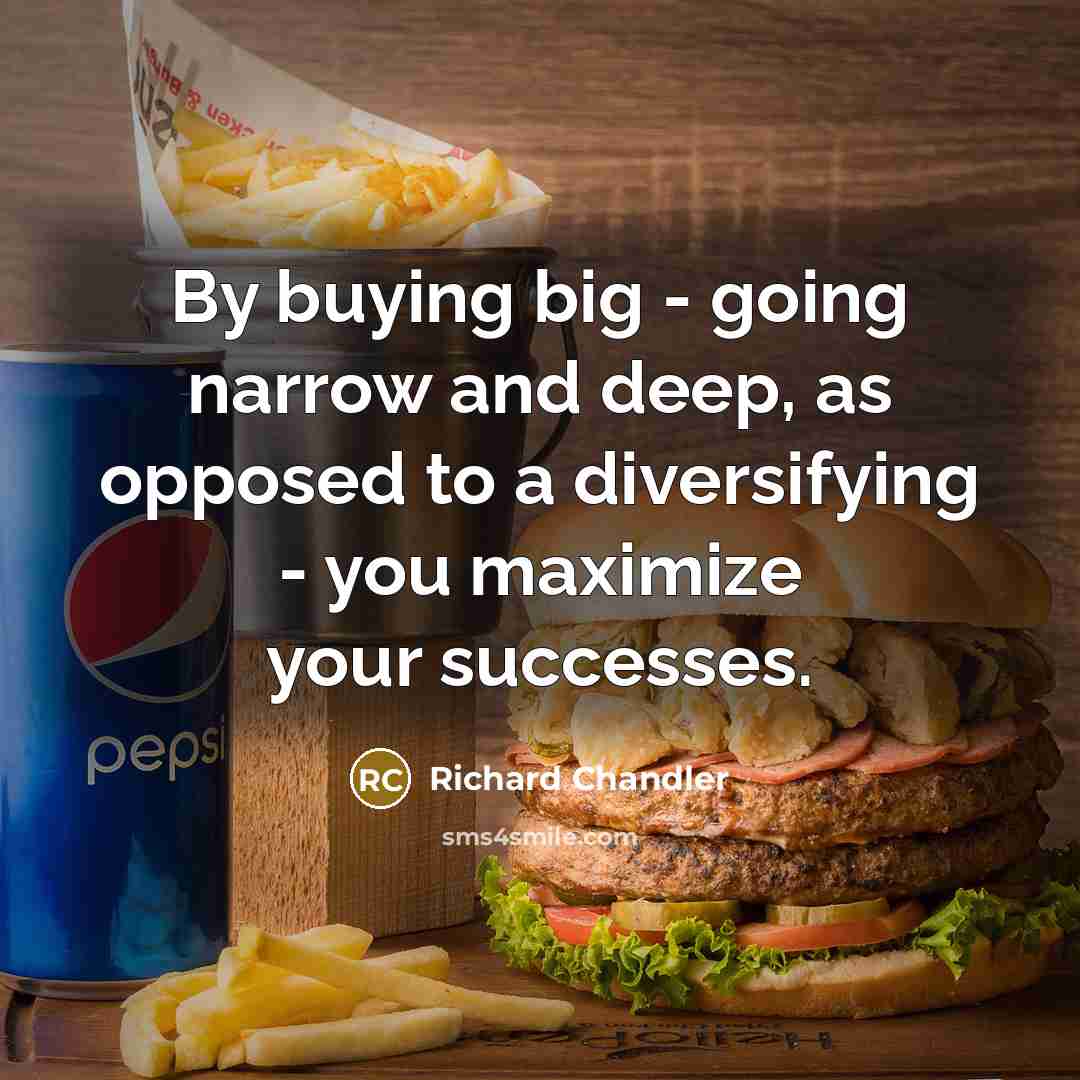 “By buying big - going narrow and deep, as opposed…” quote by Richard Chandler