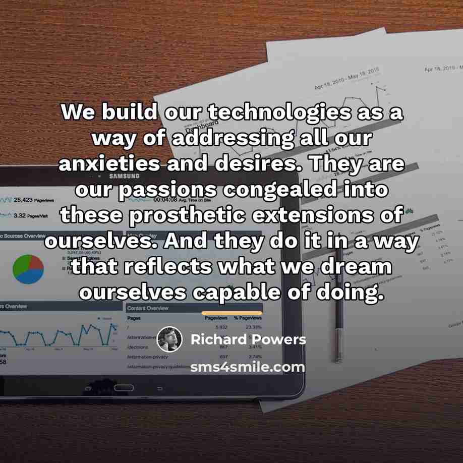 “We build our technologies as a way of addressing all…” quote by Richard Powers
