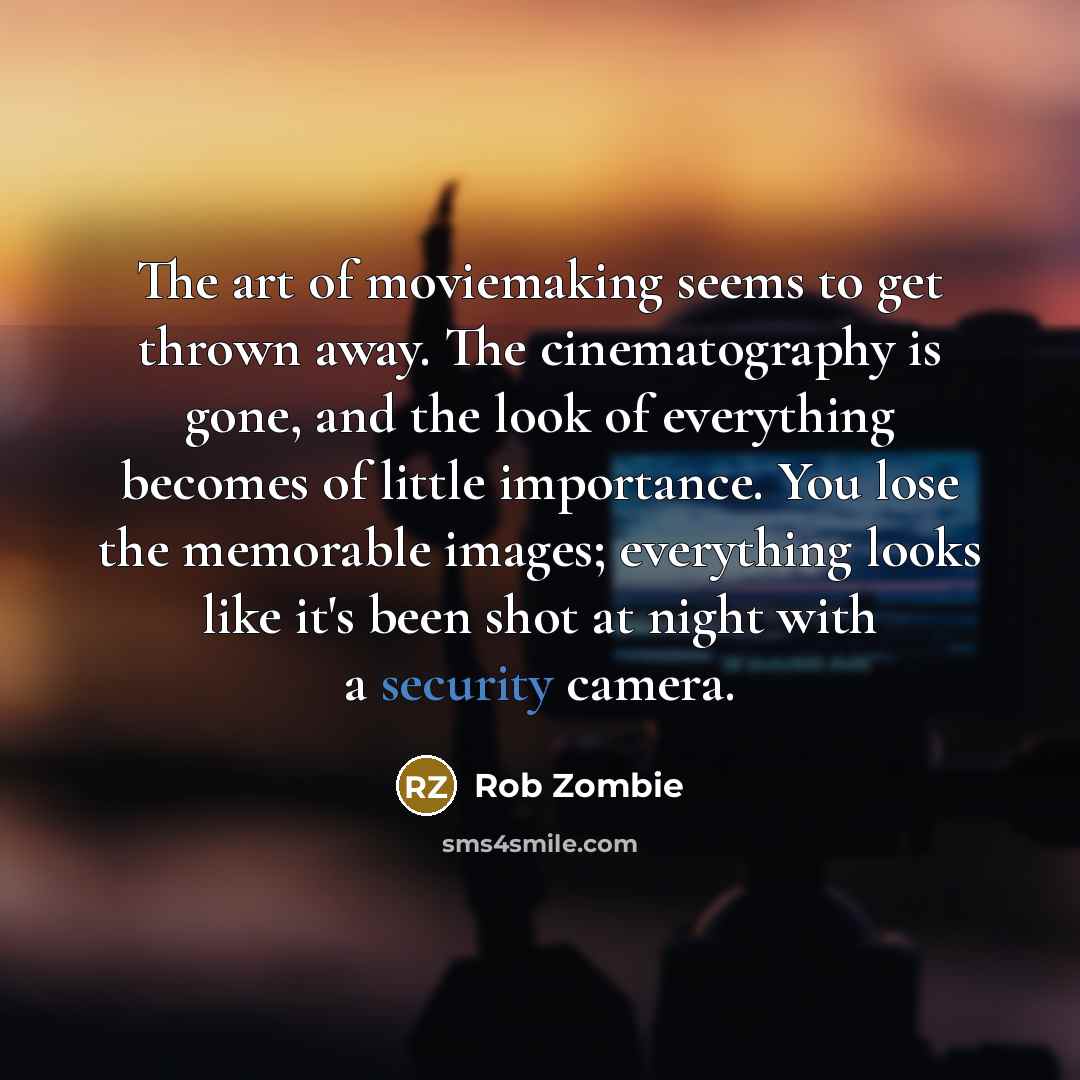 “The art of moviemaking seems to get thrown away. The…” quote by Rob Zombie