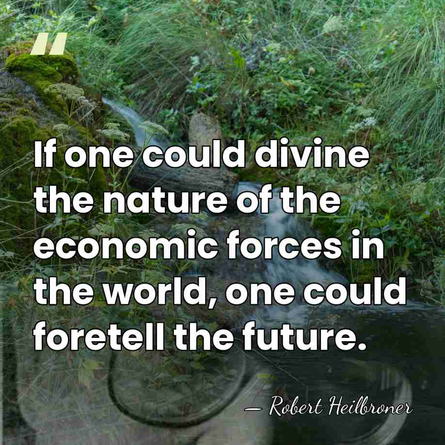If one could divine the nature of the economic forces in the&hellip; - Robert Heilbroner