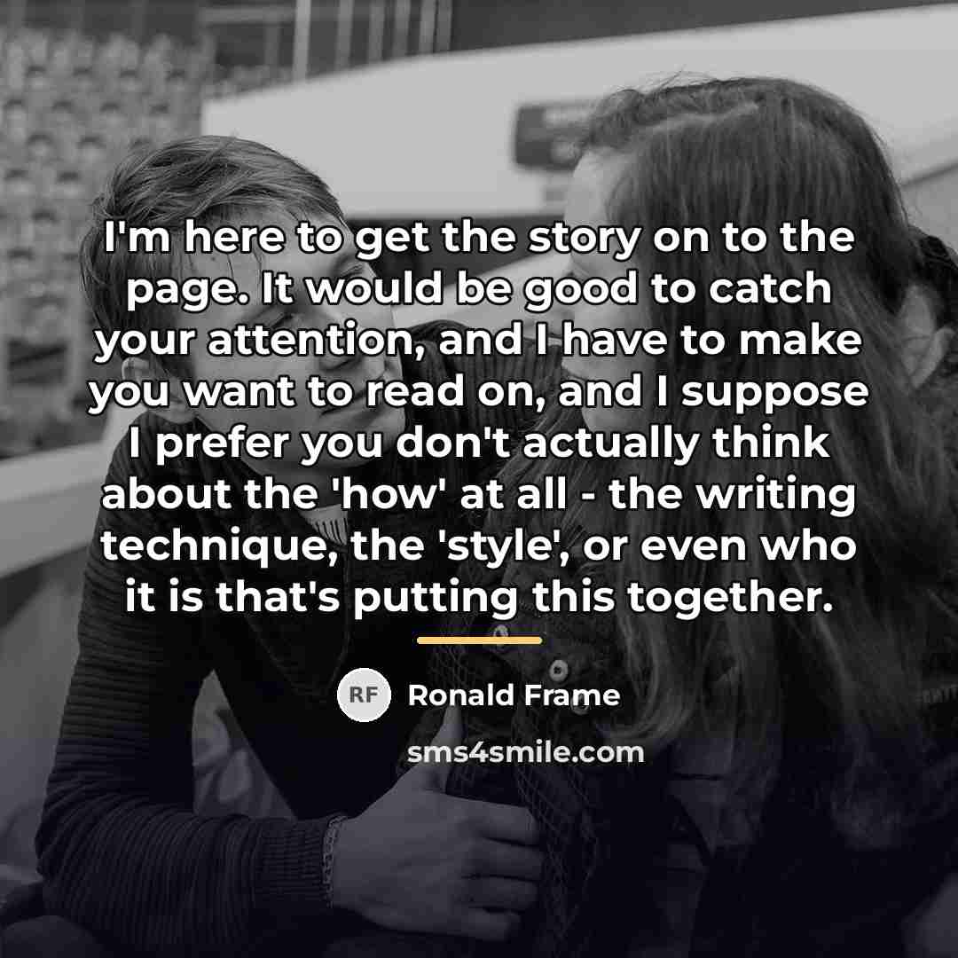 “I'm here to get the story on to the page.…” quote by Ronald Frame