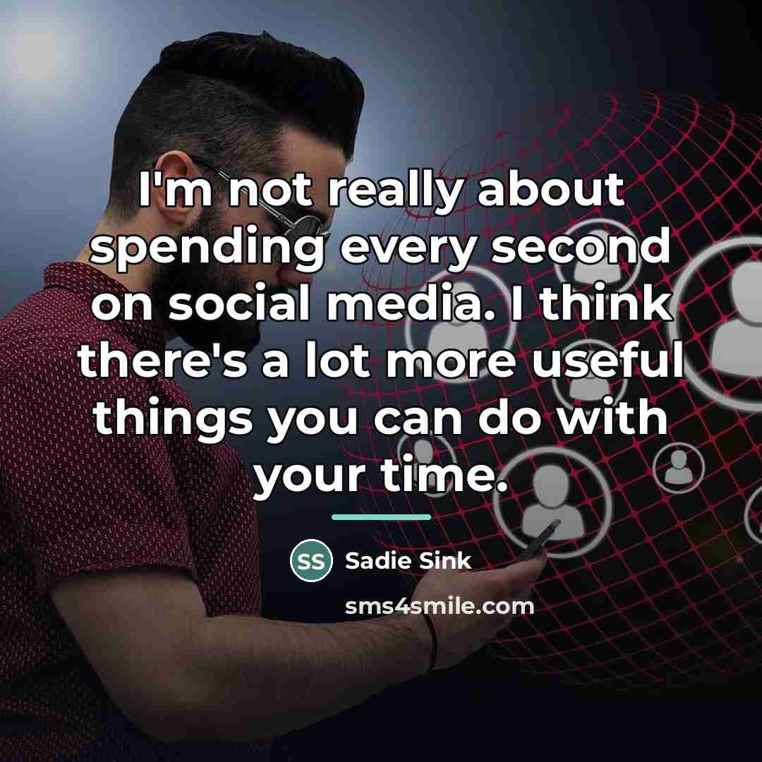 “I'm not really about spending every second on social media.…” quote by Sadie Sink
