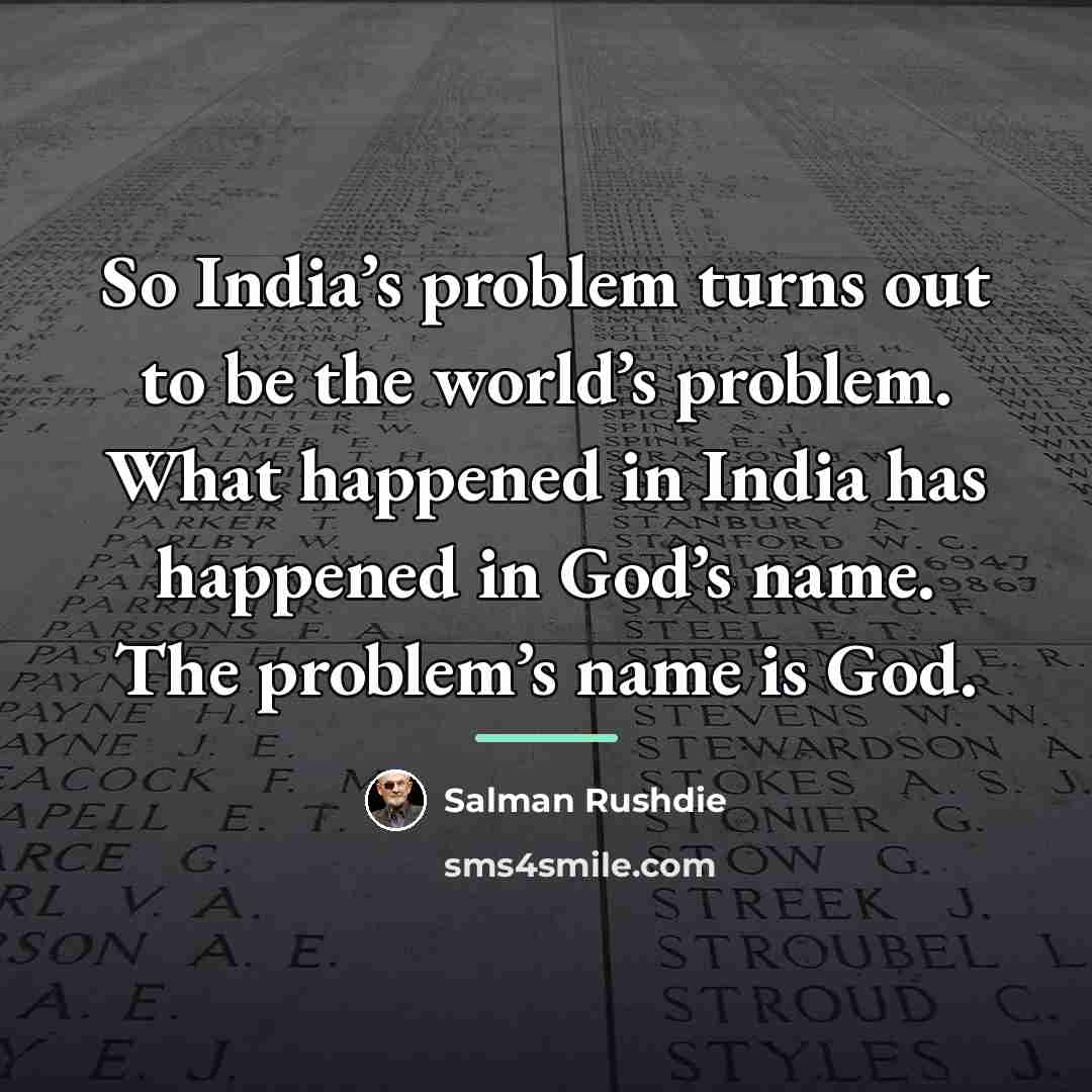 “So India’s problem turns out to be the world’s problem.…” quote by Salman Rushdie