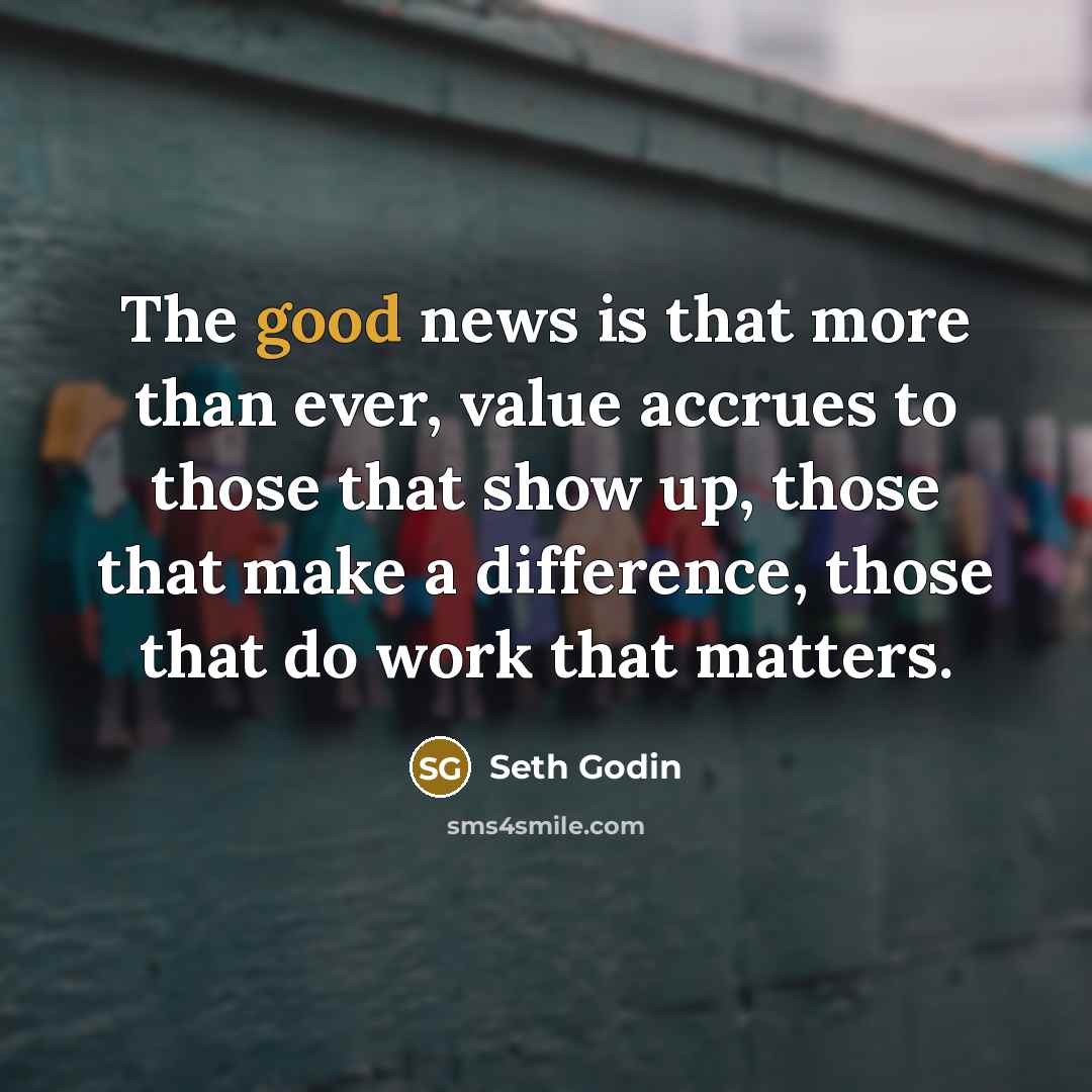 “The good news is that more than ever, value accrues…” quote by Seth Godin