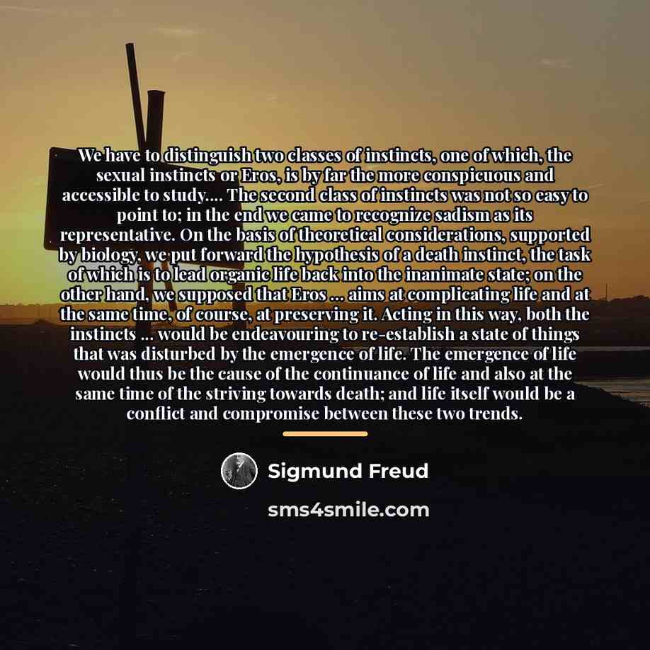 “We have to distinguish two classes of instincts, one of…” quote by Sigmund Freud