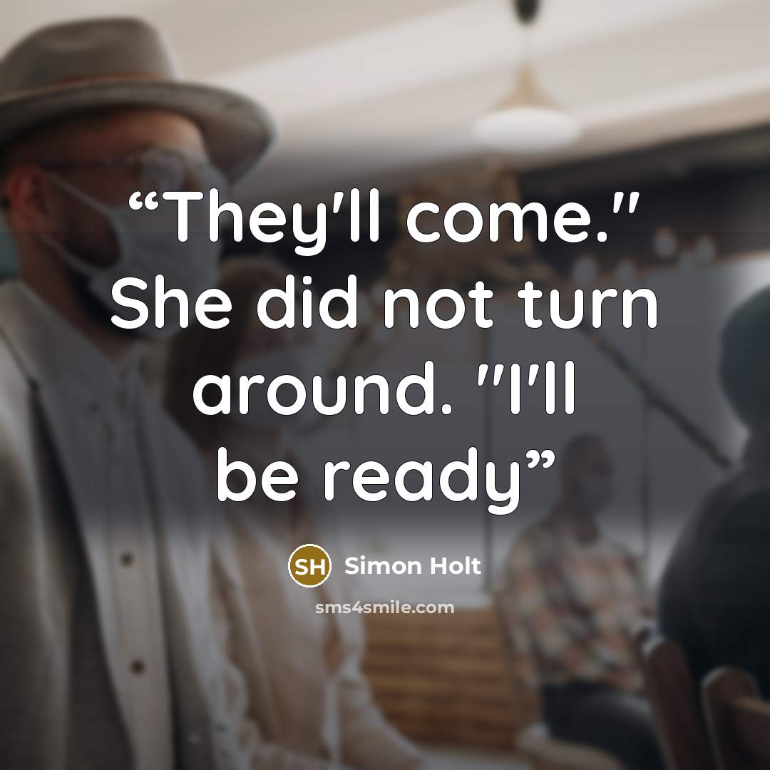 “They'll come." She did not turn around. "I'll be ready” quote by simon holt