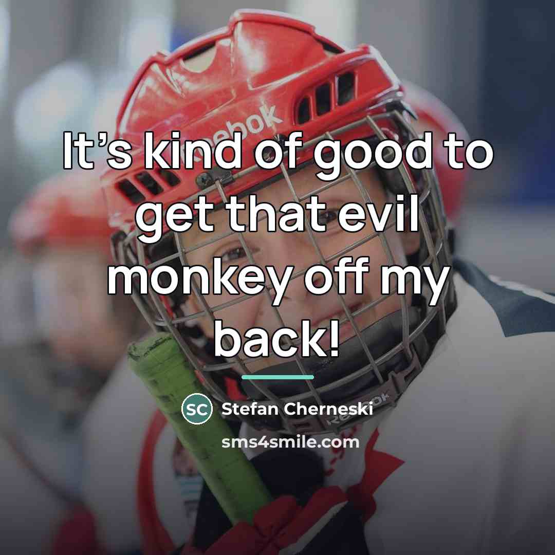 “It's kind of good to get that evil monkey off…” quote by Stefan Cherneski