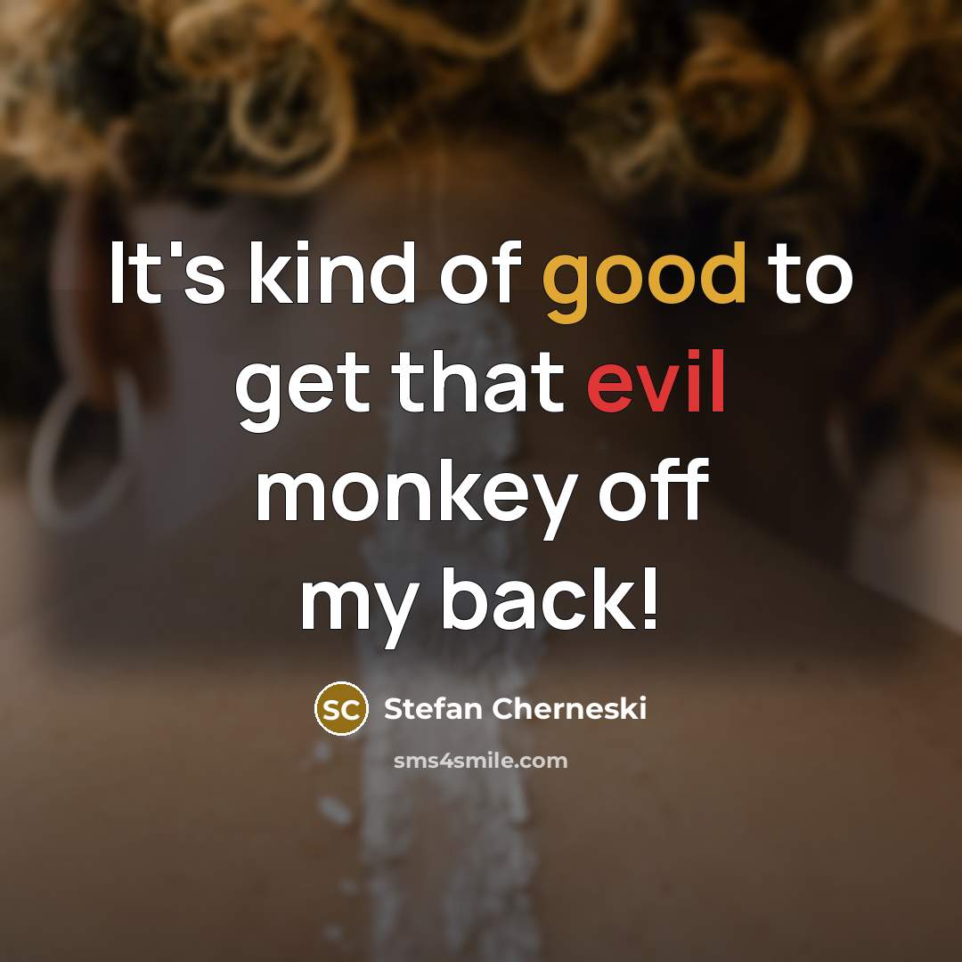 “It's kind of good to get that evil monkey off my back!” quote by Stefan Cherneski