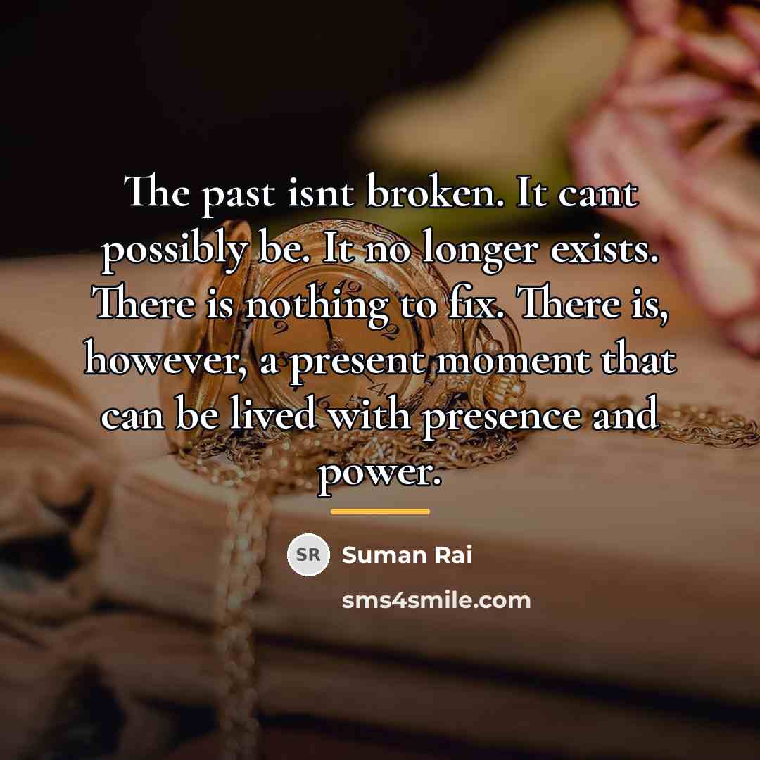 “The past isnt broken. It cant possibly be. It no…” quote by Suman Rai