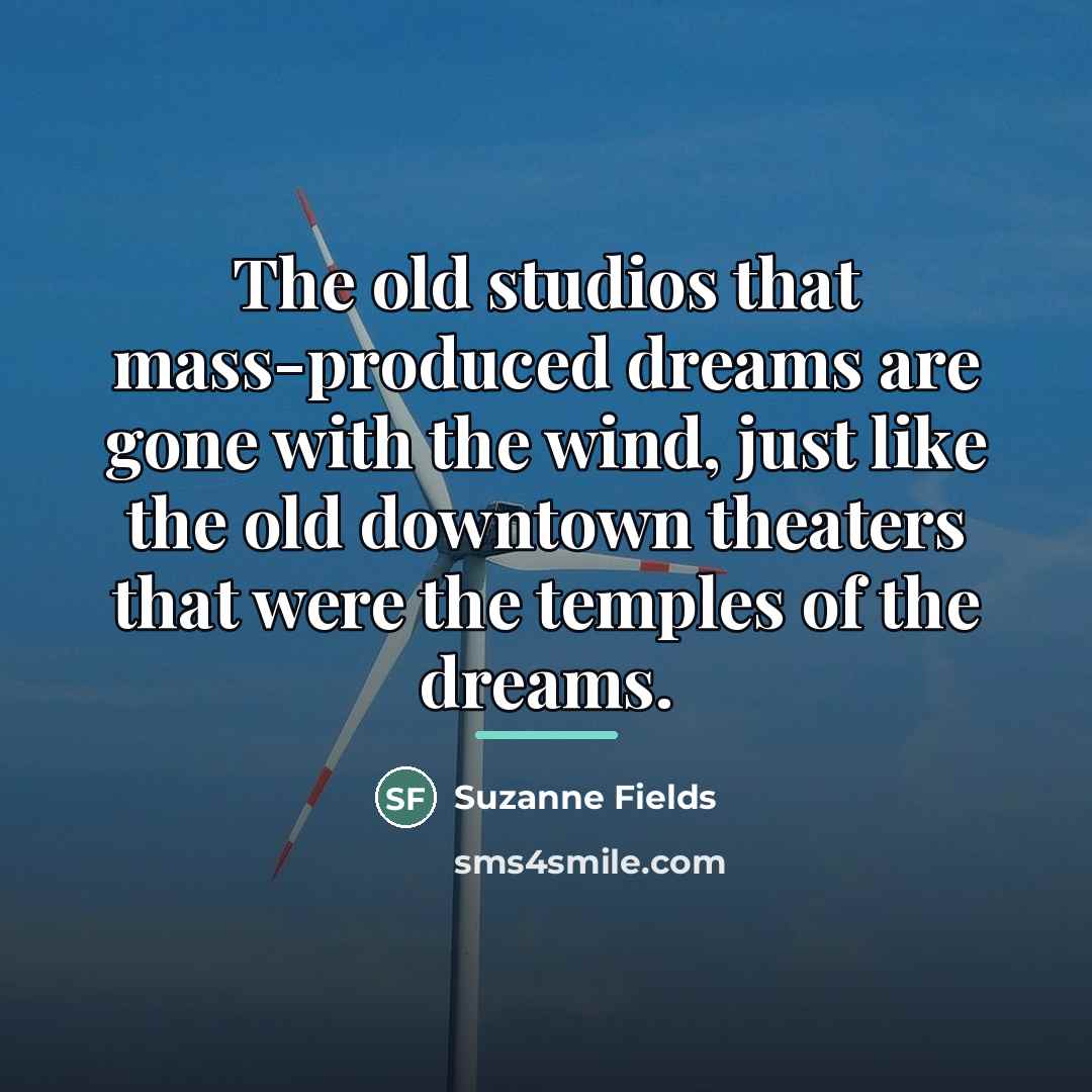 “The old studios that mass-produced dreams are gone with the…” quote by Suzanne Fields