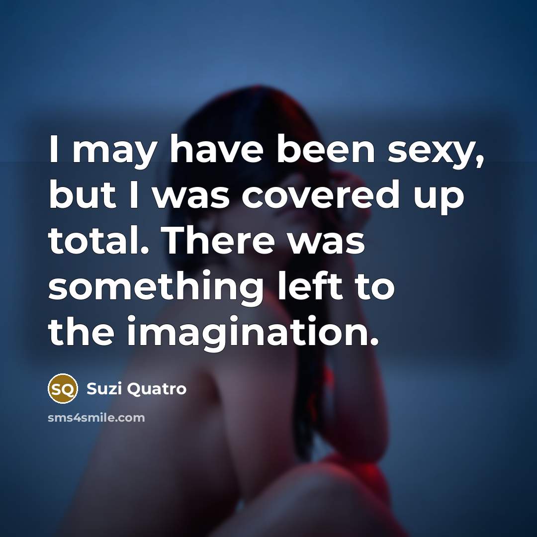 “I may have been sexy, but I was covered up…” quote by Suzi Quatro