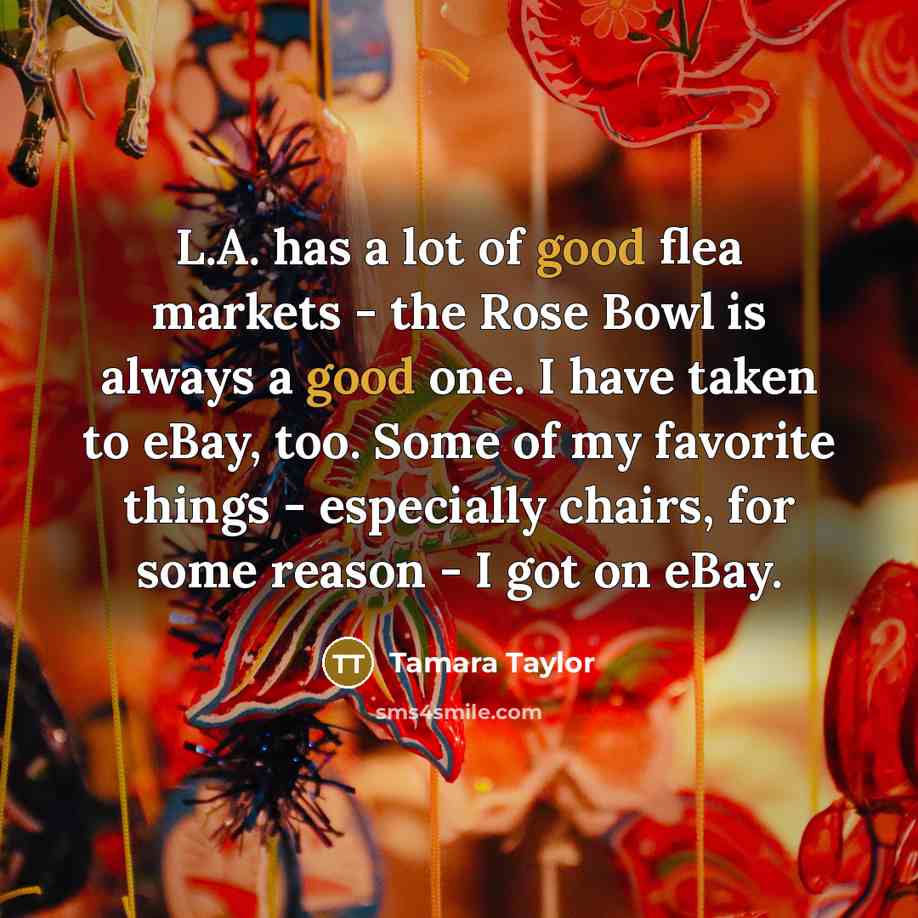 “L.A. has a lot of good flea markets - the…” quote by Tamara Taylor