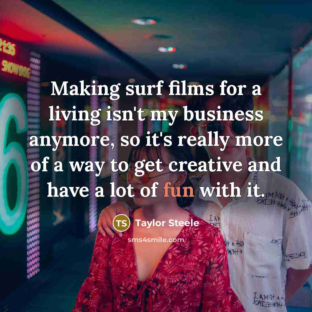 “Making surf films for a living isn't my business anymore,…” quote by Taylor Steele