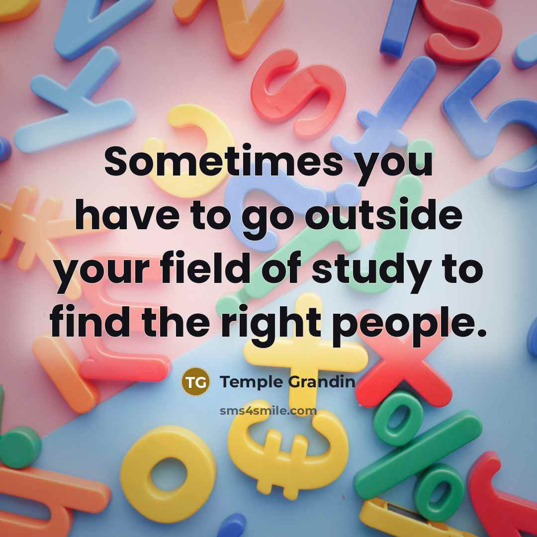 “Sometimes you have to go outside your field of study…” quote by Temple Grandin