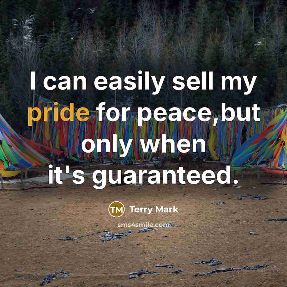 “I can easily sell my pride for peace,but only when…” quote by Terry Mark