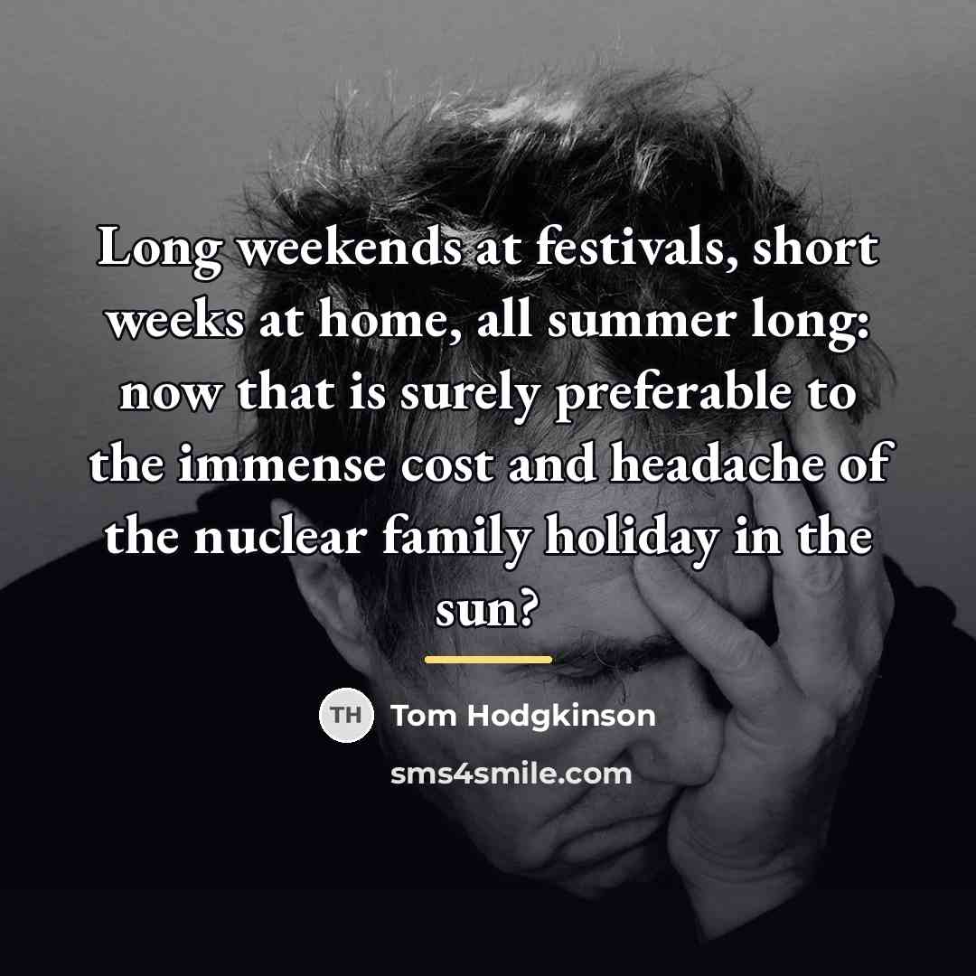 “Long weekends at festivals, short weeks at home, all summer…” quote by Tom Hodgkinson
