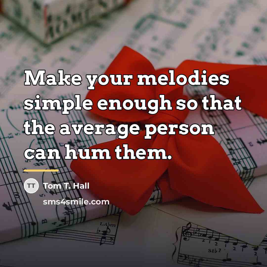 “Make your melodies simple enough so that the average person…” quote by Tom T. Hall