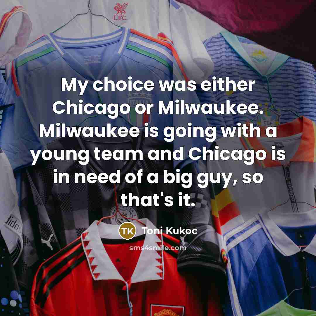 “My choice was either Chicago or Milwaukee. Milwaukee is going…” quote by Toni Kukoc