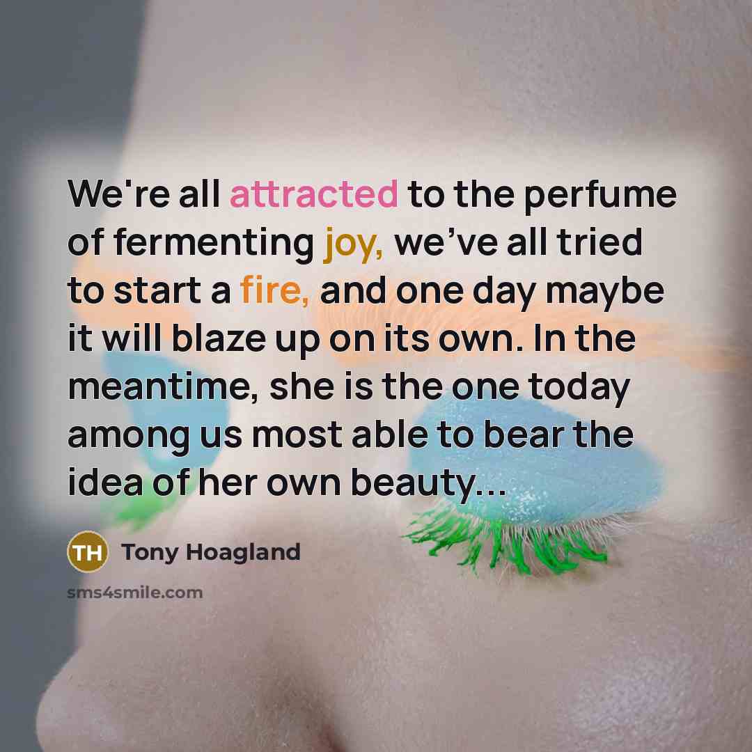 “We're all attracted to the perfume of fermenting joy, we've…” quote by Tony Hoagland