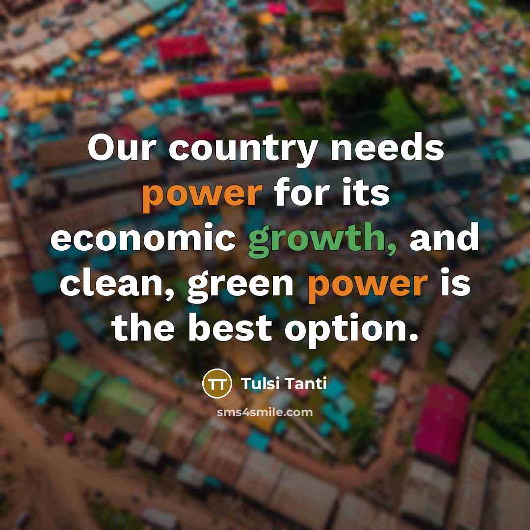 “Our country needs power for its economic growth, and clean,…” quote by Tulsi Tanti