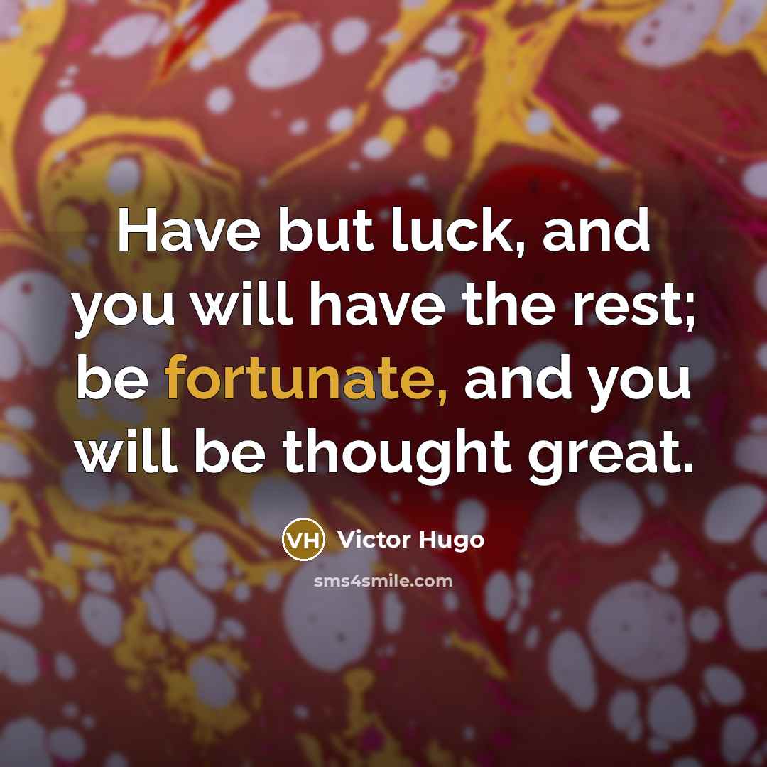 “Have but luck, and you will have the rest; be…” quote by Victor Hugo